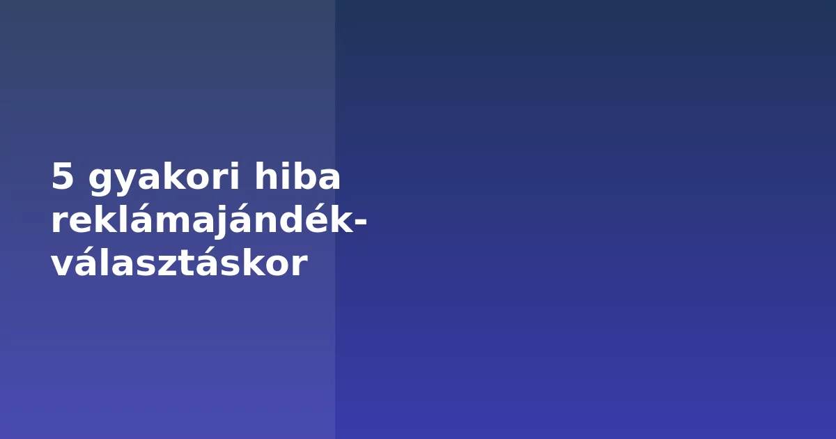 5 gyakori hiba reklámajándék-választáskor